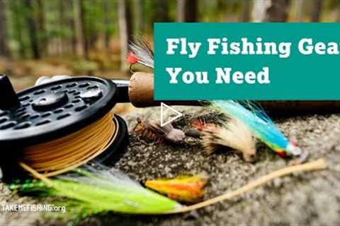 Fly Fishing Gear You Need