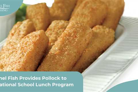 Channel Fish Provides Pollock to the National School Lunch Program
