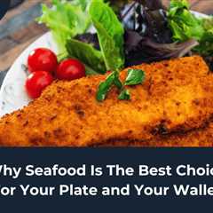 Why Seafood is a Great Choice for Your Plate and Your Wallet